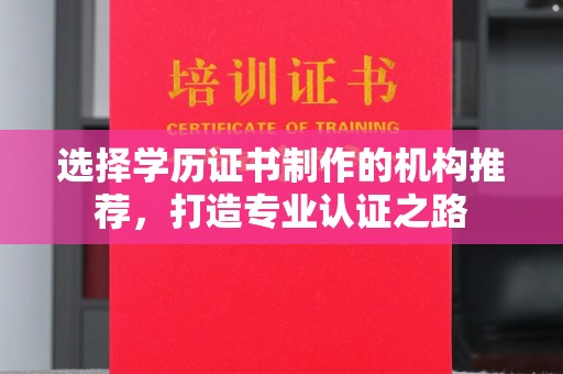 大同选择学历证书制作的机构推荐，打造专业认证之路